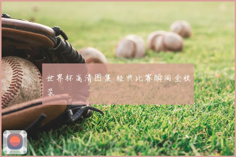 世界杯高清图集 经典比赛瞬间全收录